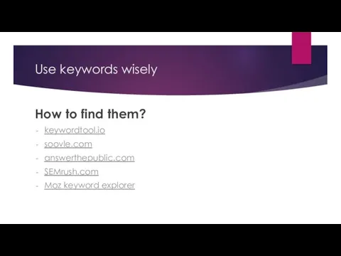Use keywords wisely How to find them? keywordtool.io soovle.com answerthepublic.com SEMrush.com Moz keyword explorer