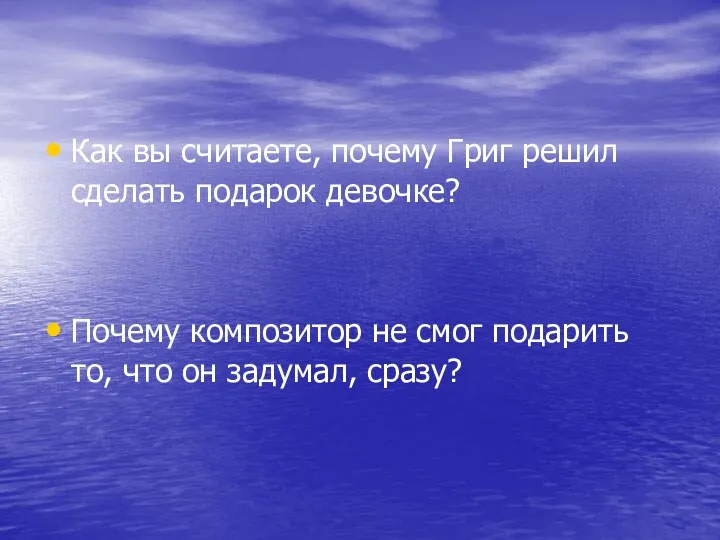 Как вы считаете, почему Григ решил сделать подарок девочке? Почему