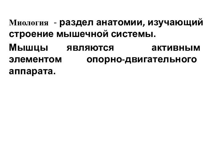 Миология - раздел анатомии, изучающий строение мышечной системы. Мышцы являются активным элементом опорно-двигательного аппарата.