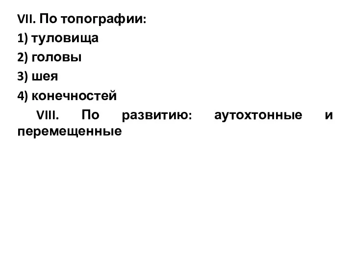 VII. По топографии: 1) туловища 2) головы 3) шея 4) конечностей VIII. По