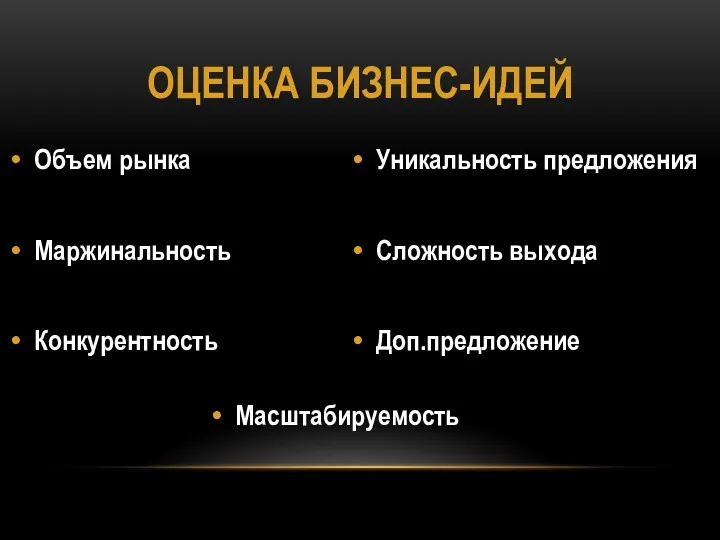 ОЦЕНКА БИЗНЕС-ИДЕЙ Объем рынка Маржинальность Конкурентность Уникальность предложения Сложность выхода Доп.предложение Масштабируемость