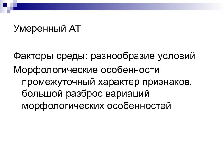 Умеренный АТ Факторы среды: разнообразие условий Морфологические особенности: промежуточный характер признаков, большой разброс вариаций морфологических особенностей