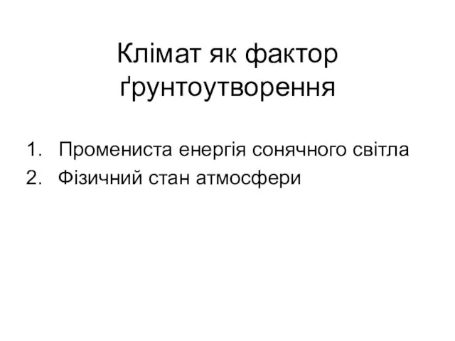 Клімат як фактор ґрунтоутворення Промениста енергія сонячного світла Фізичний стан атмосфери