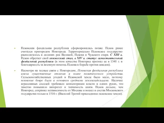 Псковская феодальная республика сформировалась позже. Псков ранее считался пригородом Новгорода. Территориально Псковское государство