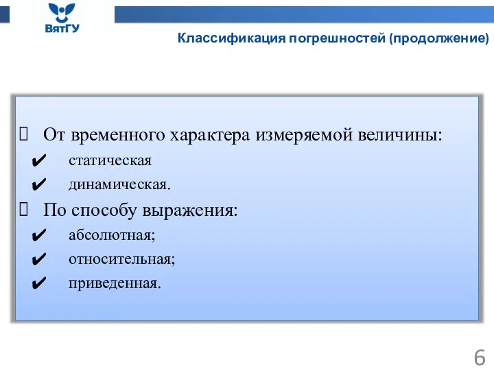 Классификация погрешностей (продолжение) От временного характера измеряемой величины: статическая динамическая. По способу выражения: абсолютная; относительная; приведенная.