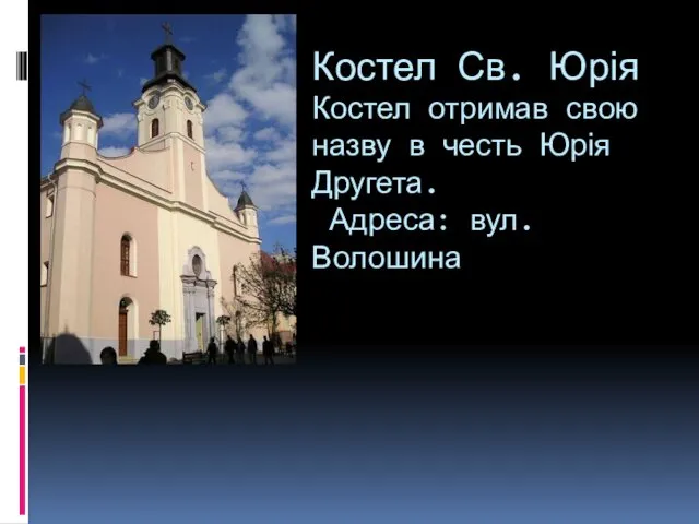 Костел Св. Юрія Костел отримав свою назву в честь Юрія Другета. Адреса: вул. Волошина