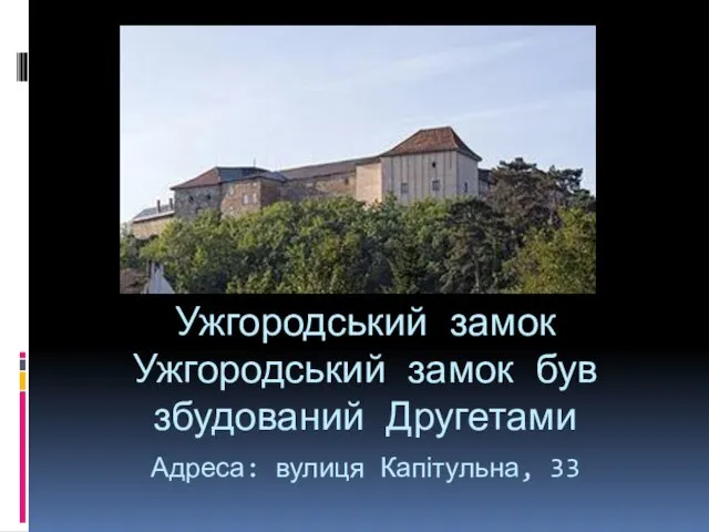 Ужгородський замок Ужгородський замок був збудований Другетами Адреса: вулиця Капітульна, 33