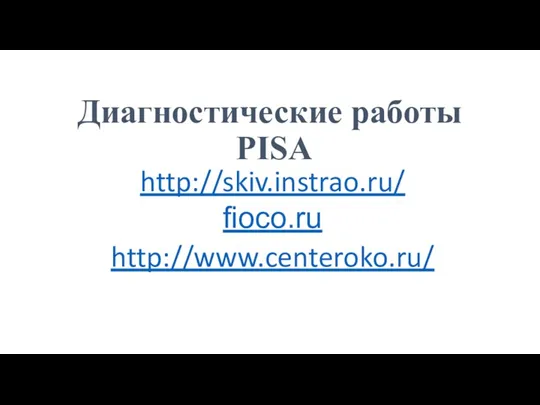 Диагностические работы PISA http://skiv.instrao.ru/ fioco.ru http://www.centeroko.ru/