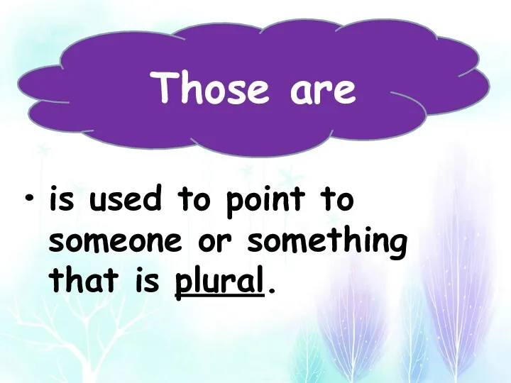 Those are is used to point to someone or something that is plural.