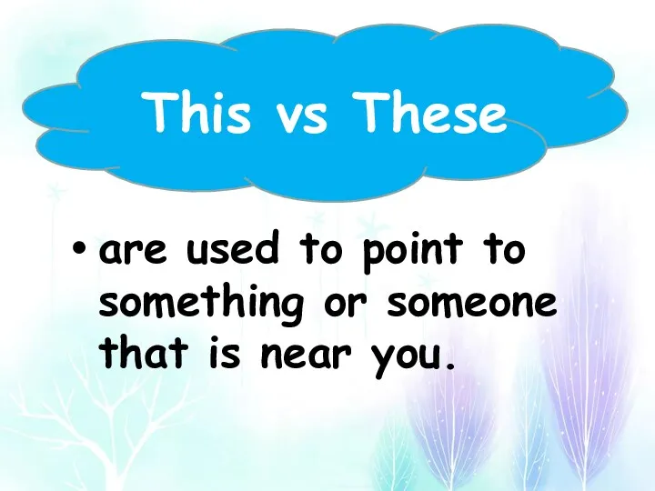 This vs These are used to point to something or someone that is near you.