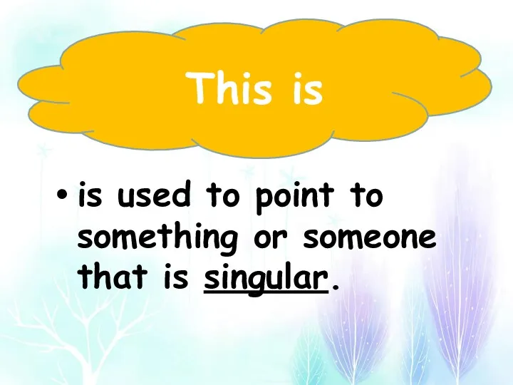 This is is used to point to something or someone that is singular.