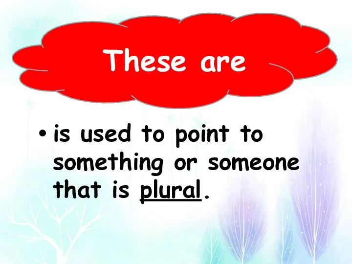 These are is used to point to something or someone that is plural.