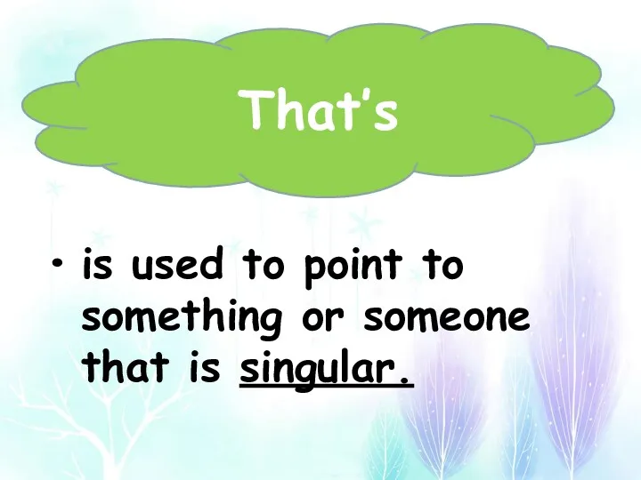 That’s is used to point to something or someone that is singular.