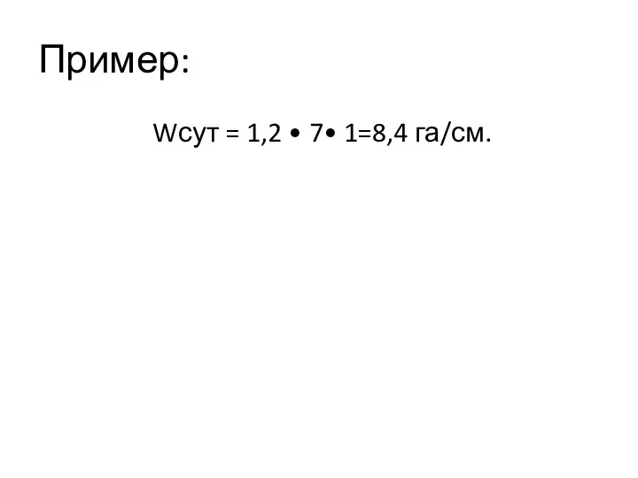 Пример: Wсут = 1,2 • 7• 1=8,4 га/см.