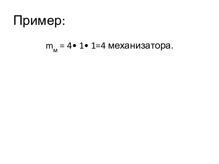 Пример: mм = 4• 1• 1=4 механизатора.
