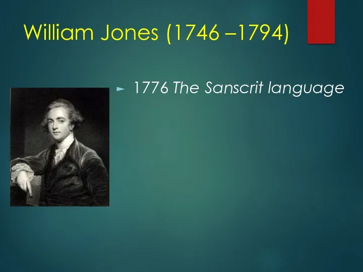 William Jones (1746 –1794) 1776 The Sanscrit language