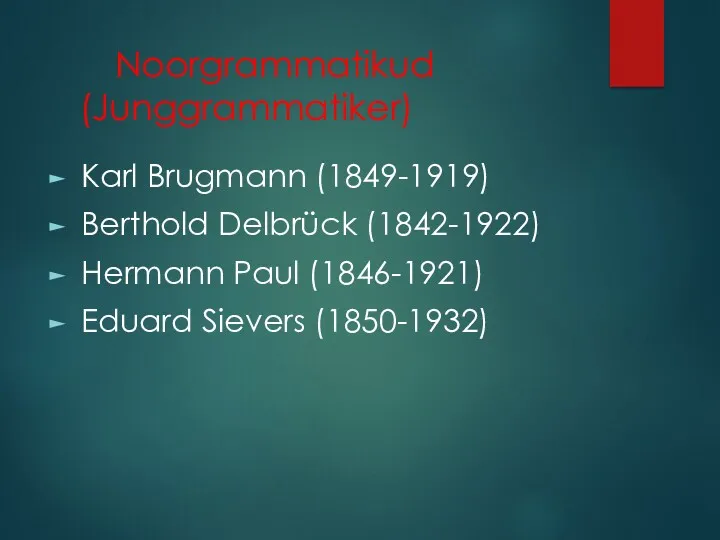 Noorgrammatikud (Junggrammatiker)‏ Karl Brugmann (1849-1919) Berthold Delbrück (1842-1922) Hermann Paul (1846-1921) Eduard Sievers (1850-1932)