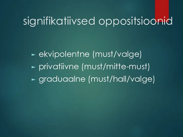 signifikatiivsed oppositsioonid ekvipolentne (must/valge) privatiivne (must/mitte-must) graduaalne (must/hall/valge)