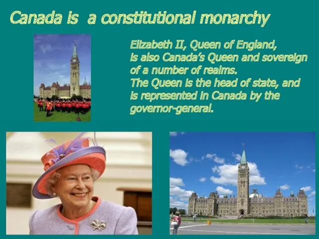 Canada is a constitutional monarchy Elizabeth II, Queen of England,