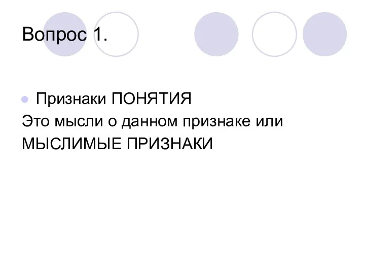 Вопрос 1. Признаки ПОНЯТИЯ Это мысли о данном признаке или МЫСЛИМЫЕ ПРИЗНАКИ