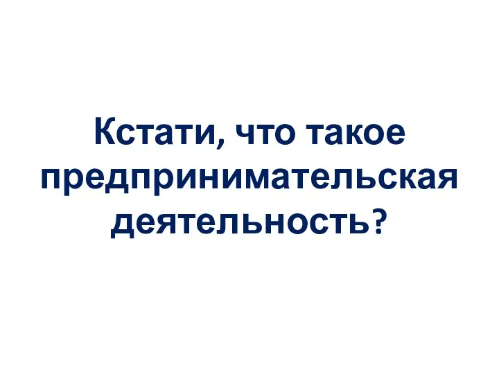 Кстати, что такое предпринимательская деятельность?