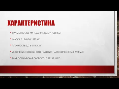 ХАРАКТЕРИСТИКА ДИАМЕТР:512±6 КМ (550±8× 516±6×476±6)КМ МАССА:2,11±0,26·1020 КГ ПЛОТНОСТЬ:3,0 ± 0,5