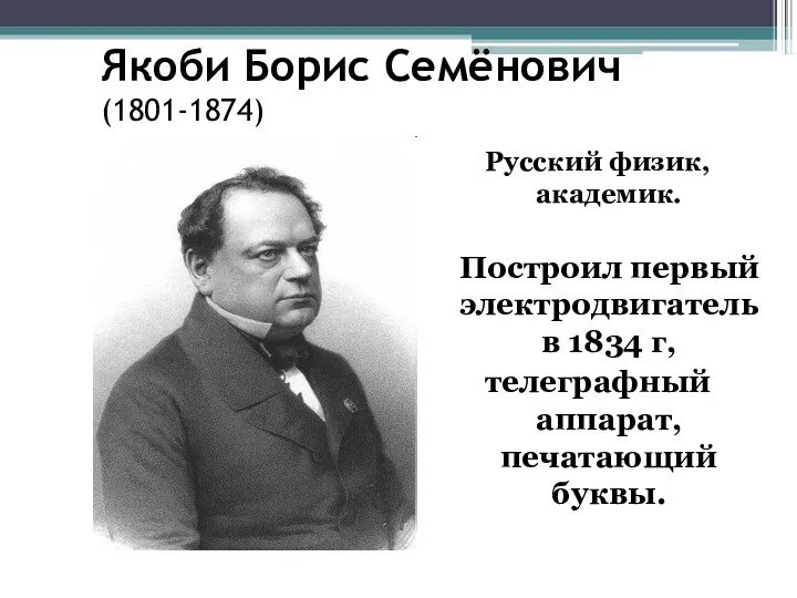 Якоби Борис Семёнович (1801-1874) Русский физик, академик. Построил первый электродвигатель