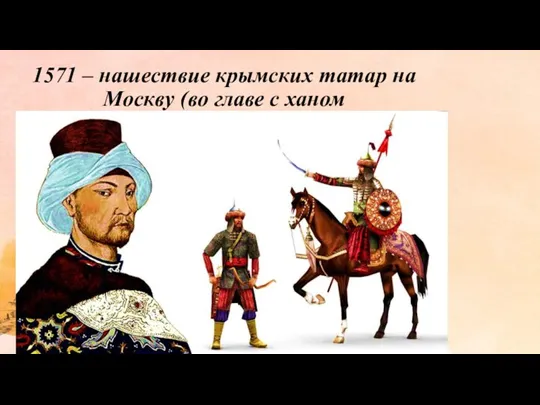 1571 – нашествие крымских татар на Москву (во главе с ханом Девлет- Гиреем)