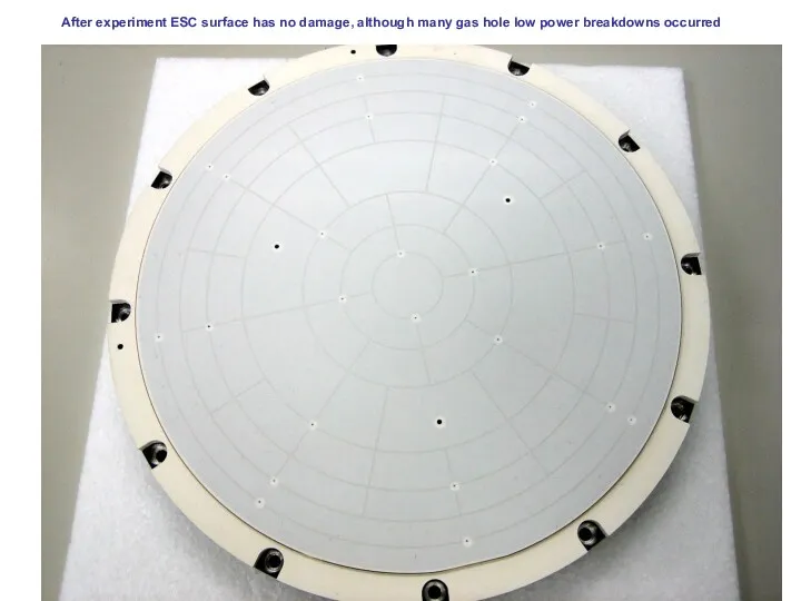 After experiment ESC surface has no damage, although many gas hole low power breakdowns occurred