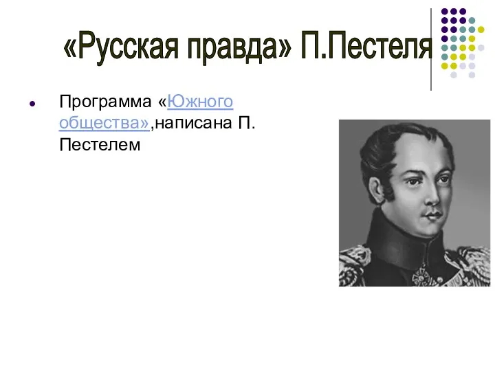 Программа «Южного общества»,написана П.Пестелем «Русская правда» П.Пестеля