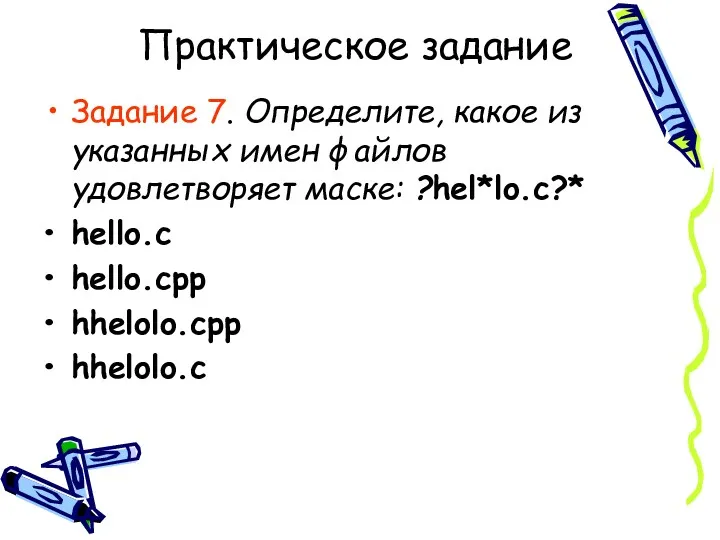 Практическое задание Задание 7. Определите, какое из указанных имен файлов удовлетворяет маске: ?hel*lo.c?*