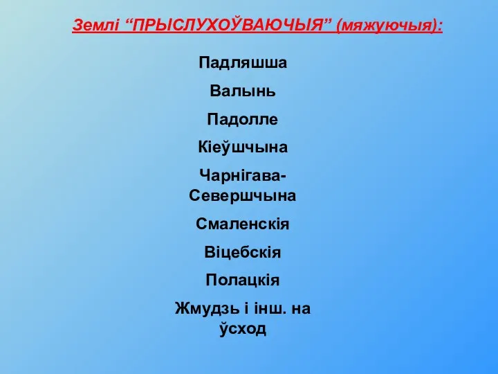 Землі “ПРЫСЛУХОЎВАЮЧЫЯ” (мяжуючыя): Падляшша Валынь Падолле Кіеўшчына Чарнігава- Севершчына Смаленскія