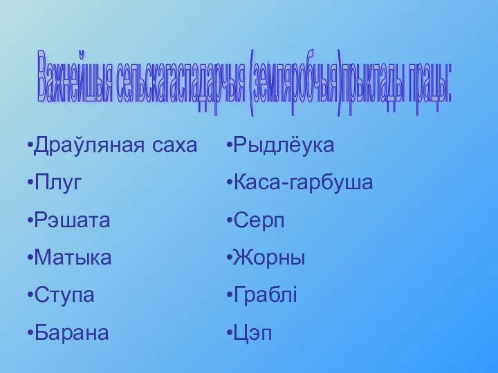 Важнейшыя сельскагаспадарчыя (земляробчыя)прыклады працы: Драўляная саха Плуг Рэшата Матыка Ступа