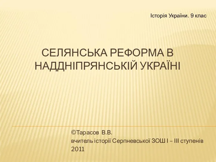 СЕЛЯНСЬКА РЕФОРМА В НАДДНІПРЯНСЬКІЙ УКРАЇНІ ©Тарасов В.В. вчитель історії Серпневської ЗОШ І –