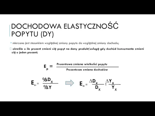 DOCHODOWA ELASTYCZNOŚĆ POPYTU (DY) mierzona jest stosunkiem względnej zmiany popytu