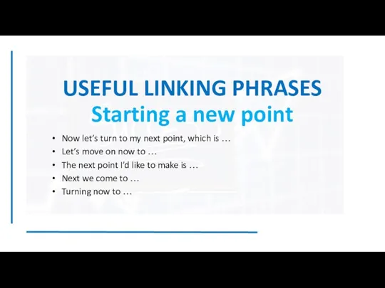 USEFUL LINKING PHRASES Starting a new point Now let’s turn