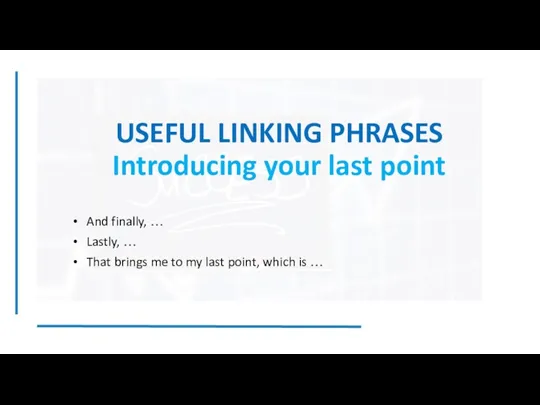 USEFUL LINKING PHRASES Introducing your last point And finally, …