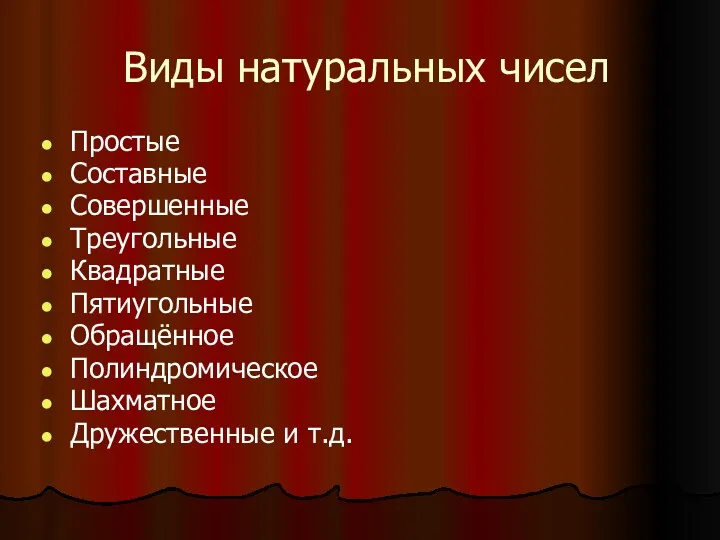 Виды натуральных чисел Простые Составные Совершенные Треугольные Квадратные Пятиугольные Обращённое Полиндромическое Шахматное Дружественные и т.д.