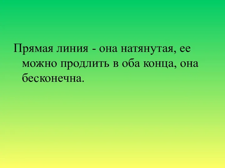 Прямая линия - она натянутая, ее можно продлить в оба конца, она бесконечна.