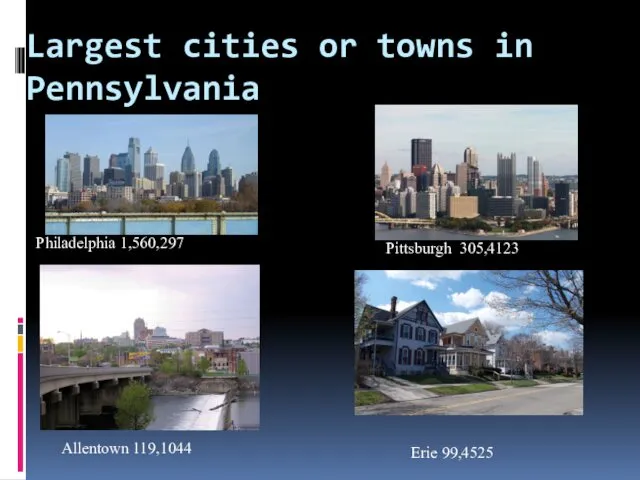 Largest cities or towns in Pennsylvania Philadelphia 1,560,297 Pittsburgh 305,4123 Allentown 119,1044 Erie 99,4525