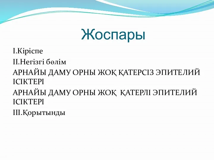 Жоспары I.Кіріспе II.Негізгі бөлім АРНАЙЫ ДАМУ ОРНЫ ЖОҚ ҚАТЕРСІЗ ЭПИТЕЛИЙ ІСІКТЕРІ АРНАЙЫ ДАМУ