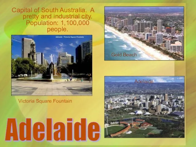 Capital of South Australia. A pretty and industrial city. Population: 1,100,000 people. Victoria
