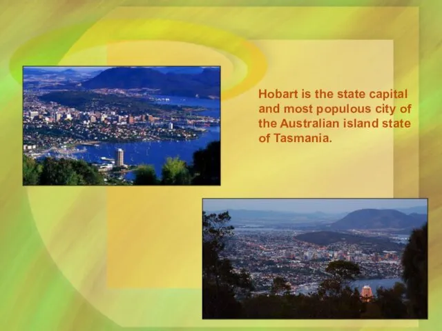 HOBART Hobart is the state capital and most populous city of the Australian