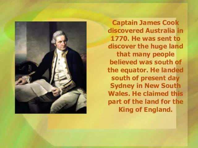 Captain James Cook discovered Australia in 1770. He was sent to discover the