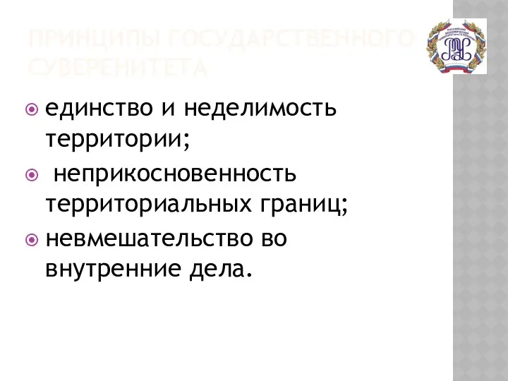 ПРИНЦИПЫ ГОСУДАРСТВЕННОГО СУВЕРЕНИТЕТА единство и неделимость территории; неприкосновенность территориальных границ; невмешательство во внутренние дела.