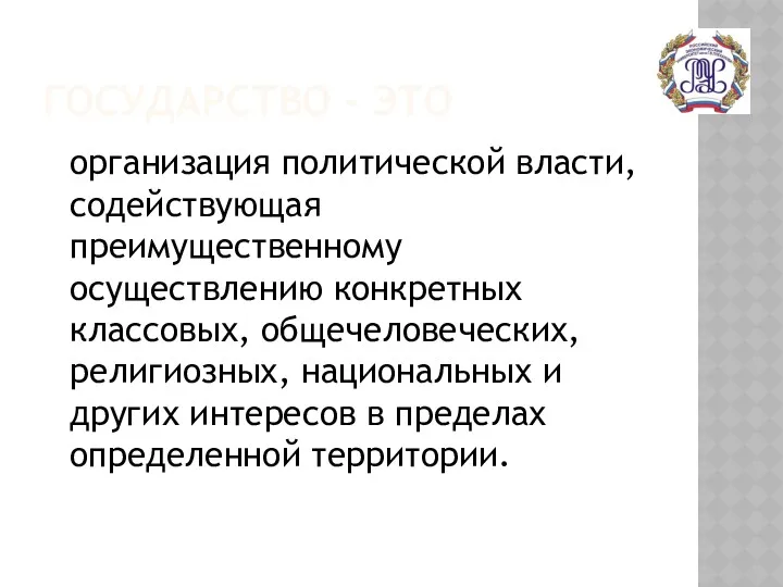 ГОСУДАРСТВО - ЭТО организация политической власти, содействующая преимущественному осуществлению конкретных