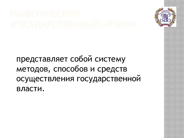 ПОЛИТИЧЕСКИЙ (ГОСУДАРСТВЕННЫЙ) РЕЖИМ представляет собой систему методов, способов и средств осуществления государственной власти.