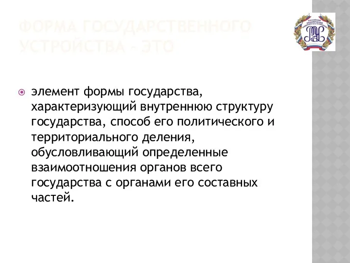 ФОРМА ГОСУДАРСТВЕННОГО УСТРОЙСТВА - ЭТО элемент формы государства, характеризующий внутреннюю