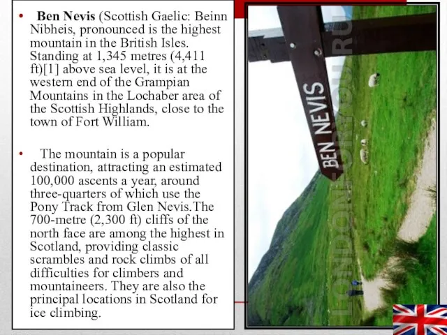 Ben Nevis (Scottish Gaelic: Beinn Nibheis, pronounced is the highest