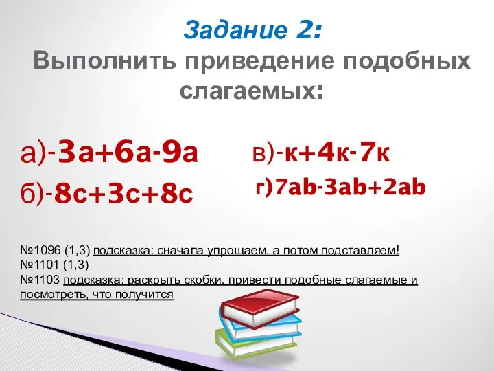 Задание 2: Выполнить приведение подобных слагаемых: а)-3а+6а-9а б)-8с+3с+8с в)-к+4к-7к г)7ab-3ab+2ab